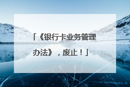 《银行卡业务管理办法》，废止！