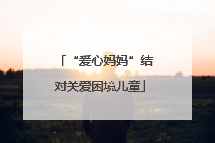 “爱心妈妈”结对关爱困境儿童