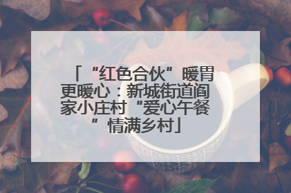 “红色合伙”暖胃更暖心：新城街道阎家小庄村“爱心午餐”情满乡村