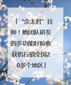 “佘太君”挂帅！她团队研发的多功能籽粒收获机行销全国20多个地区