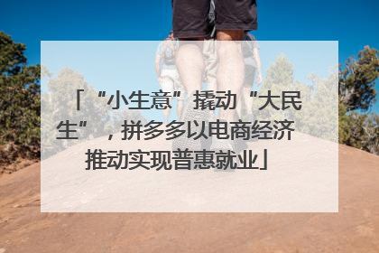 “小生意”撬动“大民生”，拼多多以电商经济推动实现普惠就业