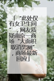 “此处仅有女卫生间”，网友质疑南京一商场“大面积取消男厕”，商场最新回应