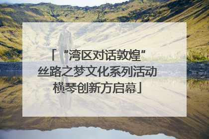“湾区对话敦煌” 丝路之梦文化系列活动横琴创新方启幕