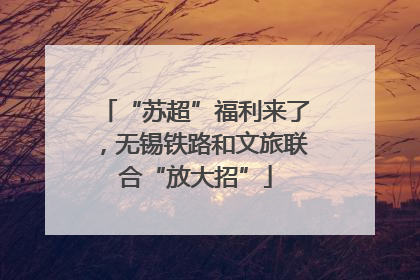 “苏超”福利来了，无锡铁路和文旅联合“放大招”