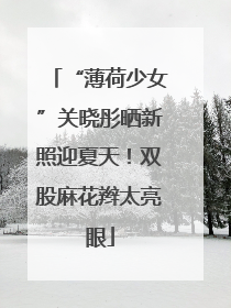 “薄荷少女”关晓彤晒新照迎夏天！双股麻花辫太亮眼