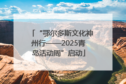 “鄂尔多斯文化神州行——2025青岛活动周”启动