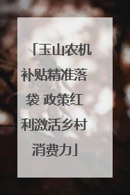 玉山农机补贴精准落袋 政策红利激活乡村消费力