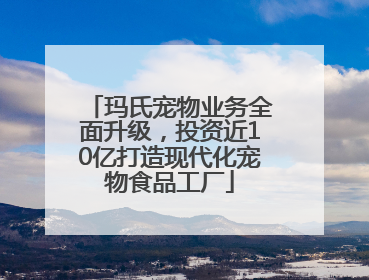 玛氏宠物业务全面升级，投资近10亿打造现代化宠物食品工厂