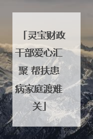 灵宝财政干部爱心汇聚 帮扶患病家庭渡难关