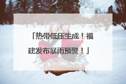 热带低压生成！福建发布暴雨预警！