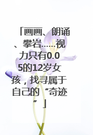 画画、朗诵、攀岩……视力只有0.05的12岁女孩，找寻属于自己的“奇迹”