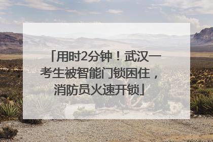 用时2分钟！武汉一考生被智能门锁困住，消防员火速开锁