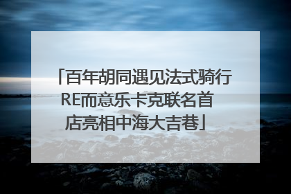 百年胡同遇见法式骑行 RE而意乐卡克联名首店亮相中海大吉巷