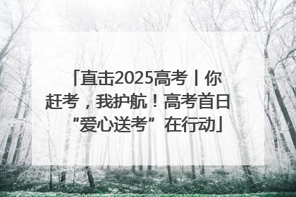 直击2025高考丨你赶考，我护航！高考首日“爱心送考”在行动