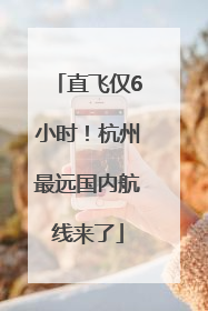 直飞仅6小时！杭州最远国内航线来了