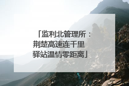 监利北管理所：荆楚高速连千里 驿站温情零距离