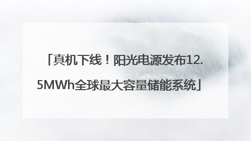 真机下线！阳光电源发布12.5MWh全球最大容量储能系统