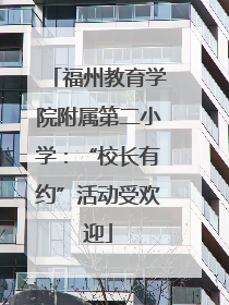 福州教育学院附属第二小学：“校长有约”活动受欢迎