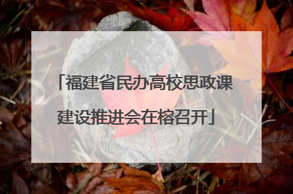 福建省民办高校思政课建设推进会在榕召开