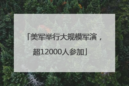 美军举行大规模军演，超12000人参加