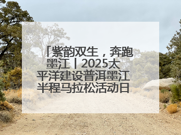 紫韵双生，奔跑墨江丨2025太平洋建设普洱墨江半程马拉松活动日程来啦！