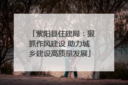 紫阳县住建局：狠抓作风建设 助力城乡建设高质量发展
