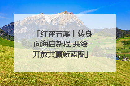 红评五溪丨转身向海启新程 共绘开放共赢新蓝图
