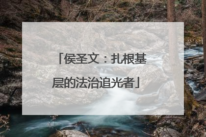 侯圣文：扎根基层的法治追光者