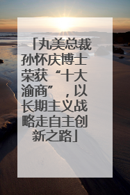 丸美总裁孙怀庆博士荣获“十大渝商”，以长期主义战略走自主创新之路