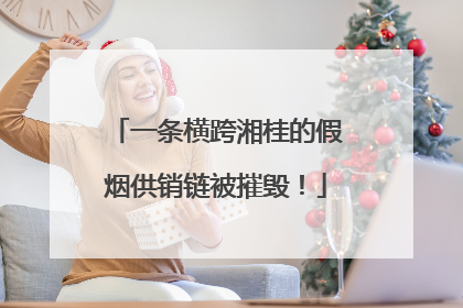 一条横跨湘桂的假烟供销链被摧毁！