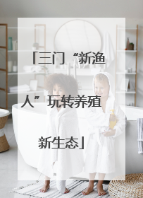 三门“新渔人”玩转养殖新生态