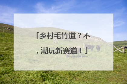 乡村毛竹道？不，潮玩新赛道！