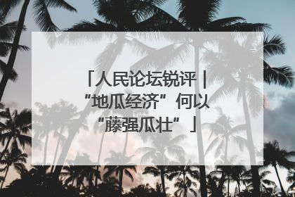 人民论坛锐评｜“地瓜经济”何以“藤强瓜壮”