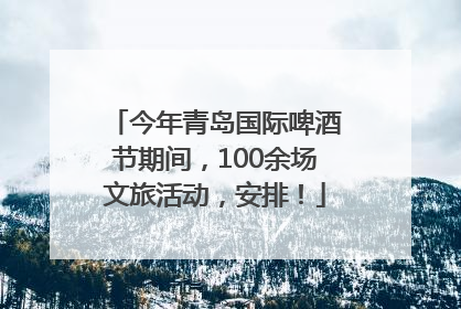 今年青岛国际啤酒节期间，100余场文旅活动，安排！