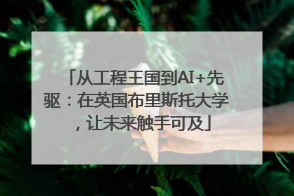 从工程王国到AI+先驱：在英国布里斯托大学，让未来触手可及