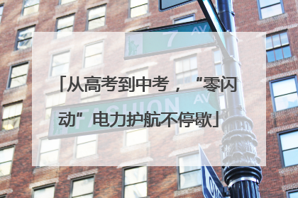 从高考到中考，“零闪动”电力护航不停歇