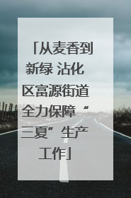 从麦香到新绿 沾化区富源街道全力保障“三夏”生产工作