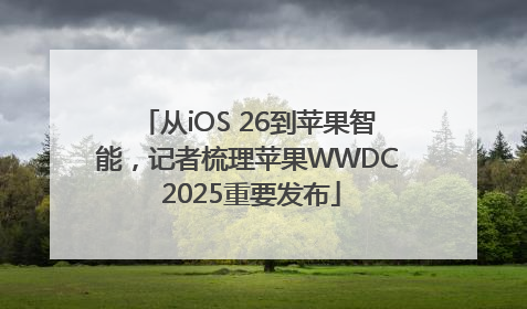从iOS 26到苹果智能，记者梳理苹果WWDC 2025重要发布