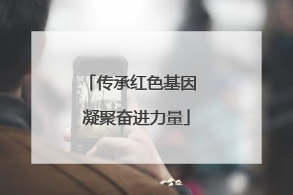 传承红色基因 凝聚奋进力量