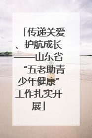 传递关爱、护航成长——山东省“五老助青少年健康”工作扎实开展