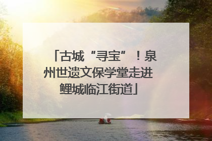 古城“寻宝”！泉州世遗文保学堂走进鲤城临江街道