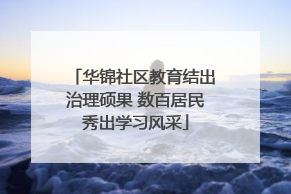 华锦社区教育结出治理硕果 数百居民秀出学习风采