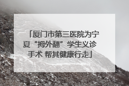 厦门市第三医院为宁夏“拇外翻”学生义诊手术 帮其健康行走