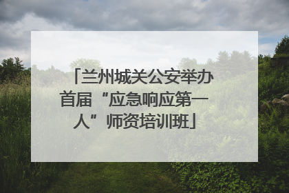 兰州城关公安举办首届“应急响应第一人”师资培训班