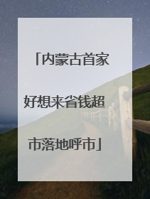内蒙古首家好想来省钱超市落地呼市