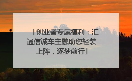 创业者专属福利：汇通信诚车主融助您轻装上阵，逐梦前行