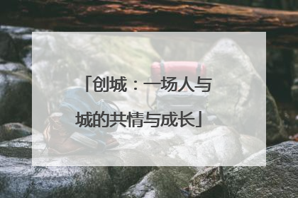创城：一场人与城的共情与成长