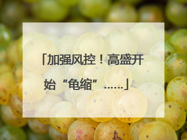 加强风控！高盛开始“龟缩”……