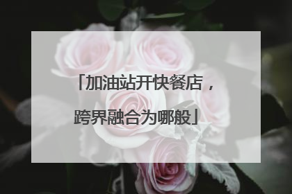 加油站开快餐店，跨界融合为哪般