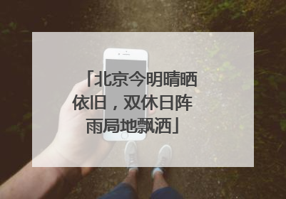 北京今明晴晒依旧，双休日阵雨局地飘洒